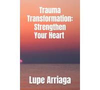 Trauma Transformation: Strengthen Your Heart