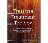 Trauma Treatment Toolbox: 165 Brain-Changing Tips, Tools & Handouts to Move Therapy Forward