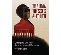 Trauma, Tresses, and Truth: Untangling Our Hair Through Personal Narratives