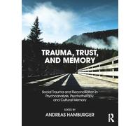 Trauma, Trust, and Memory: Social Trauma and Reconciliation in Psychoanalysis, Psychotherapy, and Cultural Memory