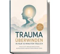 Trauma überwinden in nur 10 Minuten täglich: Mit der S.A.F.E.-Methode Schritt für Schritt dein Nervensystem regulieren & deinen Selbstwert stärken - inkl. 4-Wochen-Plan, Checklisten, Trackern uvm.
