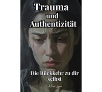 Trauma und Authentizität: Die Rückkehr zu dir selbst (Psychologie für dich)