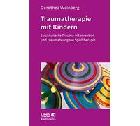 Traumatherapie mit Kindern: Strukturierte Trauma-Intervention und traumabezogene Spieltherapie