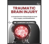 Traumatic Brain Injury: A Comprehensive Clinical Guide To Acute Care, Surgery, And Rehabilitation