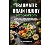TRAUMATIC BRAIN INJURY DIET COOKBOOK: Healing Recipes To Strengthen Cognitive Function, Support Recovery, Boost Energy, Ease Inflammation, And Promote Lasting Vitality After Head Trauma