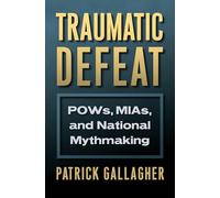 Traumatic Defeat: POWs, MIAs, and National Mythmaking