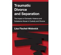 Traumatic Divorce and Separation: The Impact of Domestic Violence and Substance Abuse in Custody and Divorce