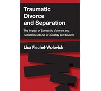 Traumatic Divorce and Separation: The Impact of Domestic Violence and Substance Abuse in Custody and Divorce