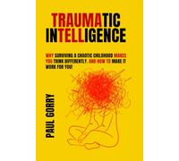 Traumatic Intelligence: Why surviving a chaotic childhood makes you think differently. And how to make it work for you!