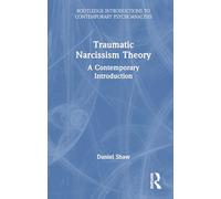 Traumatic Narcissism Theory: A Contemporary Introduction (Routledge Introductions to Contemporary Psychoanalysis)