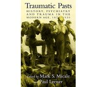 Traumatic Pasts: History, Psychiatry, and Trauma in the Modern Age, 1870-1930 (Cambridge Studies in the History of Medicine)