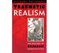 Traumatic Realism : The Demands of Holocaust Representation
