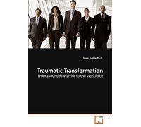 Traumatic Transformation: From Wounded Warrior to the Workforce