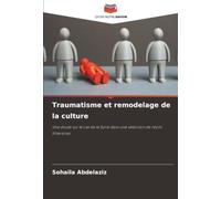 Traumatisme et remodelage de la culture: Une étude sur le cas de la Syrie dans une sélection de récits littéraires