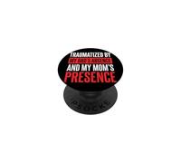 Traumatized By My Dad's Absence And My Mom's Presence PopSockets Adhesive PopGrip