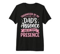 Traumatized By My Dad's Absence and My Mom's Presence Premium T-Shirt