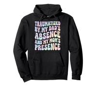 Traumatized By My Dad's Absence And My Mom's Presence Pullover Hoodie