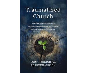Traumatized Church | Softcover: What Paul's Relationship with the Corinthian Church Teaches Us About Helping Those Who are Hurting