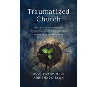 Traumatized Church : What Paul's Relationship with the Corinthian Church Teaches Us About Helping Those Who are Hurting