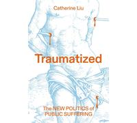 Traumatized : The New Politics of Public Suffering