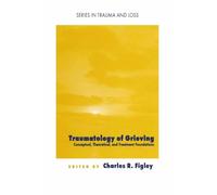 Traumatology of grieving: Conceptual, theoretical, and treatment foundations (Series in Trauma and Loss)