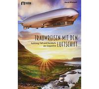 Traumreisen mit dem Luftschiff: Aufstieg, Fall und Rückkehr der Zeppeline