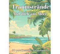 Traumstrände - Mal dich ans Meer: 50 paradiesische Ausmalmotive für pure Urlaubsstimmung und kreative Entspannung.