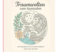 Traumwelten zum Ausmalen: Ein Malbuch für Erwachsene - Fantasie, Natur, Mandalas und Meeresmotive