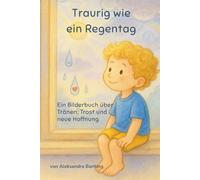 Traurig wie ein Regentag: Ein Bilderbuch über Tränen, Trost und neue Hoffnung (Kleine Menschen - Große Gefühle)