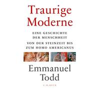 Traurige Moderne: Eine Geschichte der Menschheit von der Steinzeit bis zum Homo americanus