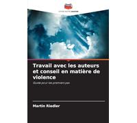 Travail avec les auteurs et conseil en matière de violence: Guide pour les premiers pas