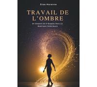 Travail De L’Ombre: Un Chemin En 9 Étapes Vers La Guérison Intérieure