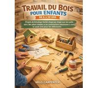TRAVAIL DU BOIS POUR ENFANTS DE 6 À 10 ANS: Projets de bricolage faciles étape par étape avec des outils sûrs, des plans simples et des constructions amusantes à réaliser le week-end pour les débutant