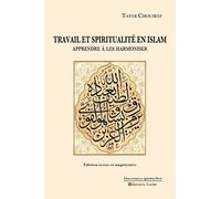Travail et spiritualité en Islam. Apprendre à les harmoniser: Edition revue et augmentée