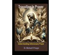 Travailing In Prayer: Understanding Intercessory Prayer