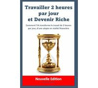 Travailler 2 heures par jour et Devenir Riche: Comment l'IA transforme le travail de 2 heures par jour, d'une utopie en réalité financière