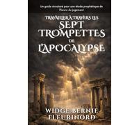Travailler à travers les sept trompettes de l’Apocalypse: Un guide structuré pour une étude prophétique de l’heure du jugement