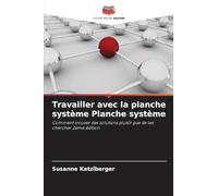 Travailler avec la planche système Planche système: Comment trouver des solutions plutôt que de les chercher 2ème édition
