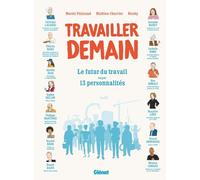 Travailler demain: Le futur du travail vu par 13 personalités