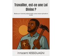 Travailler, est-ce une loi Divine?: Redécouvrir l’activité professionnelle comme mission spirituelle et sociale