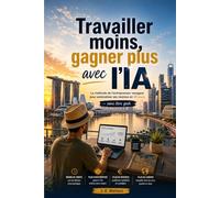 Travailler moins, gagner plus avec l'IA: La méthode de l'entrepreneur voyageur pour automatiser ses revenus en 90 jours - sans être geek