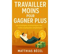 Travailler moins pour gagner plus: Les stratégies économiques des riches expliquées simplement
