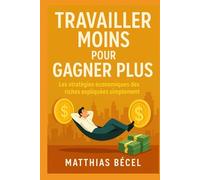 Travailler moins pour gagner plus: Les stratégies économiques des riches expliquées simplement