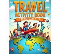 Travel Activity Book for Kids Ages 8-12: 100+ Exciting Puzzles, and Coloring Pages for an Unforgettable Family Trip Making Long Airplane Flights and Car Rides Fly By