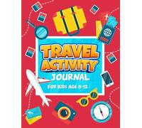 Travel Activity Journal For Kids Ages 8-12: 80+ Games and Writing Prompts Perfect for Road Trips, Airplane Travel, and Unforgettable Family Vacation