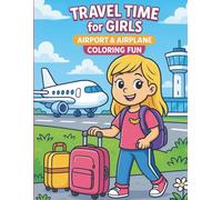 Travel Adventures for Girls: Airport & Airplane Coloring Book: Educational Travel-Themed Coloring Fun for Girls Ages 4-8 - Explore Airplanes, Pilots, ... Imagination, Creativity, and STEM Curiosity