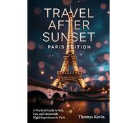 Travel After Sunset: Paris Edition: A Practical Guide to Safe, Fun, and Memorable Night Experiences in Paris