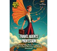 Travel Agents Profession: Life Skills for Teens Guide to Launching a Career in Travel Planning and Booking Adventures