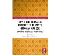Travel and Classical Antiquities in Nineteenth-Century Ottoman Greece : Exploring Marginalised Perspectives
