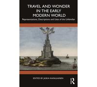 Travel and Wonder in the Early Modern World : Representations, Descriptions and Uses of the Unfamiliar